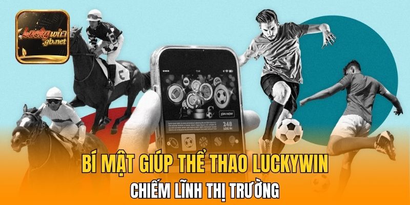 Bí mật giúp thể thao Luckywin chiếm lĩnh thị trường