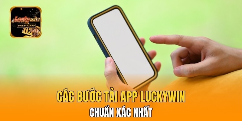 Các bước tải app Luckywin chuẩn xác nhất