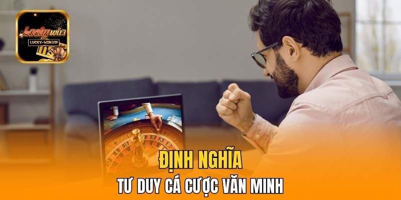 Định nghĩa tư duy cá cược văn minh, bền vững