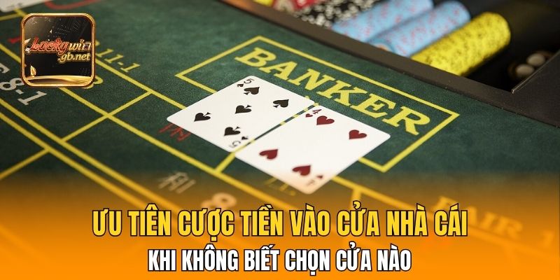 Ưu tiên cược tiền vào cửa Nhà cái khi không biết chọn cửa nào